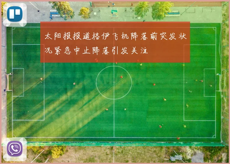 太阳报报道格伊飞机降落前突发状况紧急中止降落引发关注