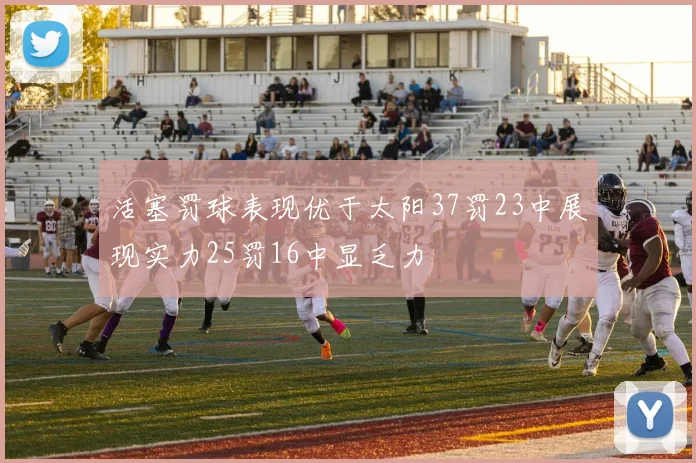 活塞罚球表现优于太阳37罚23中展现实力25罚16中显乏力